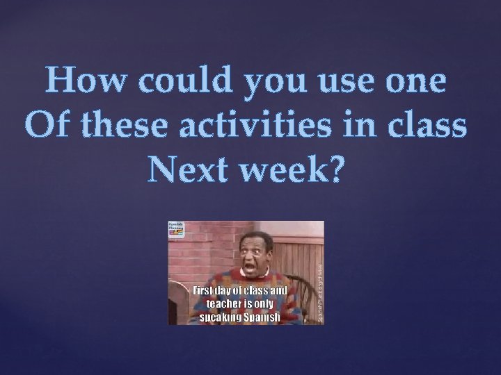 How could you use one Of these activities in class Next week? 
