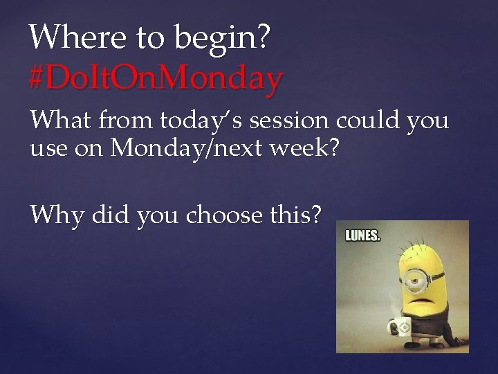 Where to begin? #Do. It. On. Monday What from today’s session could you use