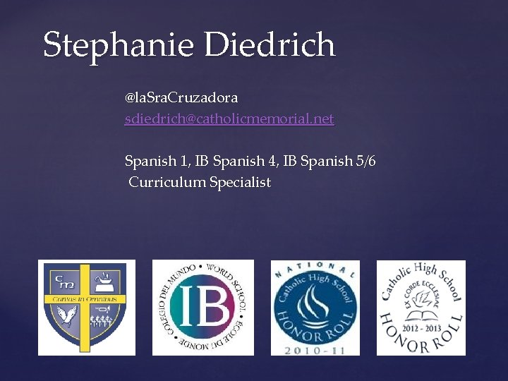 Stephanie Diedrich @la. Sra. Cruzadora sdiedrich@catholicmemorial. net Spanish 1, IB Spanish 4, IB Spanish