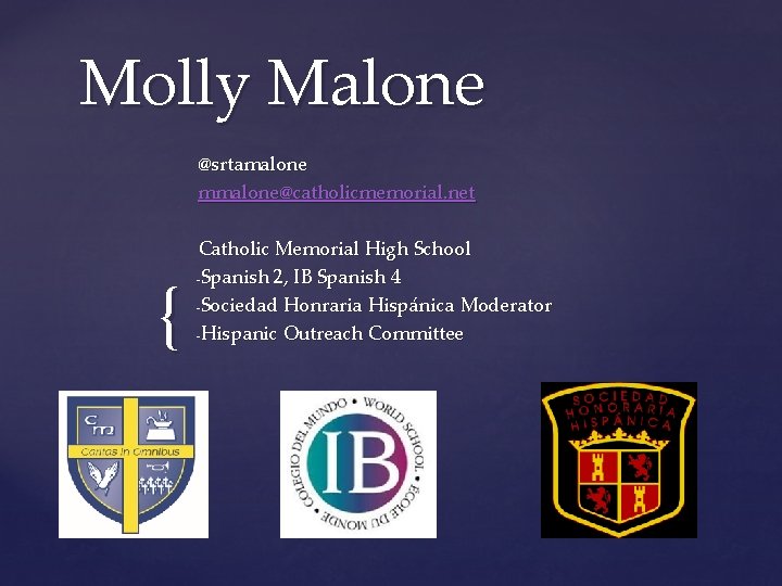 Molly Malone @srtamalone mmalone@catholicmemorial. net { Catholic Memorial High School -Spanish 2, IB Spanish