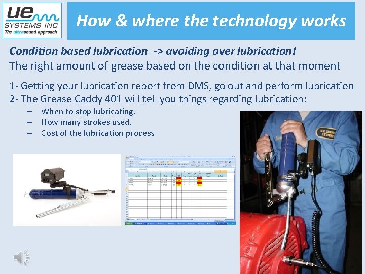 How & where the technology works Condition based lubrication -> avoiding over lubrication! The