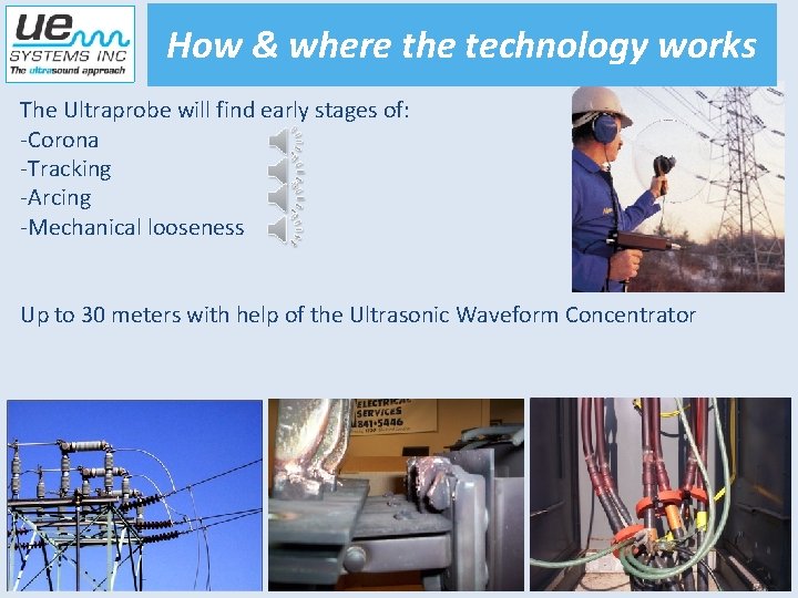 How & where the technology works The Ultraprobe will find early stages of: -Corona