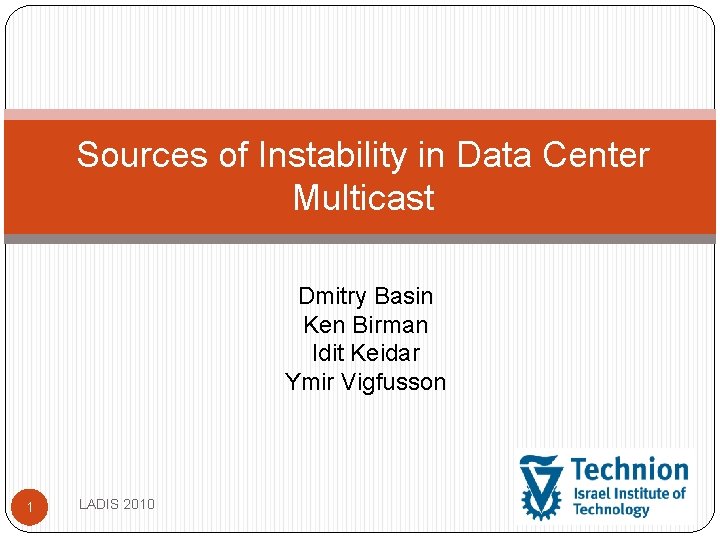 Sources of Instability in Data Center Multicast Dmitry Basin Ken Birman Idit Keidar Ymir