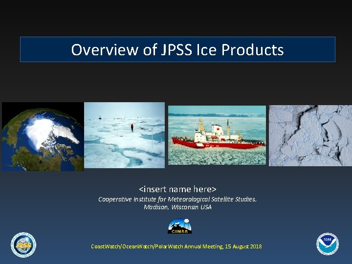 Overview of JPSS Ice Products <insert name here> Cooperative Institute for Meteorological Satellite Studies,