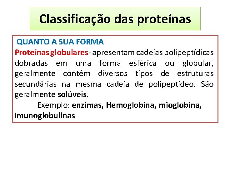 Classificação das proteínas QUANTO A SUA FORMA Proteínas globulares- apresentam cadeias polipeptídicas dobradas em