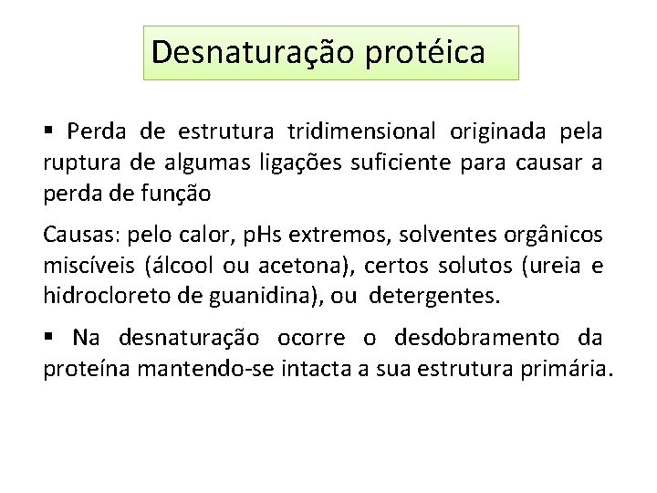 Desnaturação protéica Perda de estrutura tridimensional originada pela ruptura de algumas ligações suficiente para