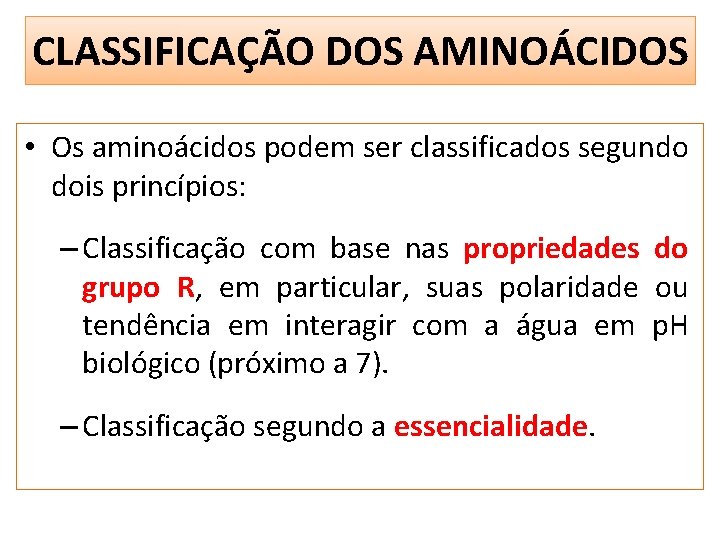 CLASSIFICAÇÃO DOS AMINOÁCIDOS • Os aminoácidos podem ser classificados segundo dois princípios: – Classificação