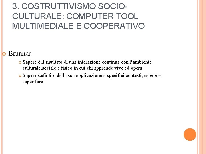 3. COSTRUTTIVISMO SOCIOCULTURALE: COMPUTER TOOL MULTIMEDIALE E COOPERATIVO Brunner Sapere è il risultato di