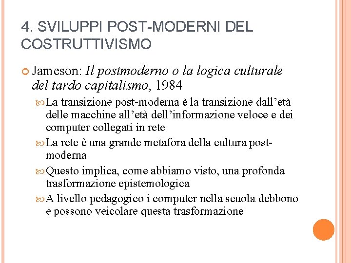 4. SVILUPPI POST-MODERNI DEL COSTRUTTIVISMO Jameson: Il postmoderno o la logica culturale del tardo