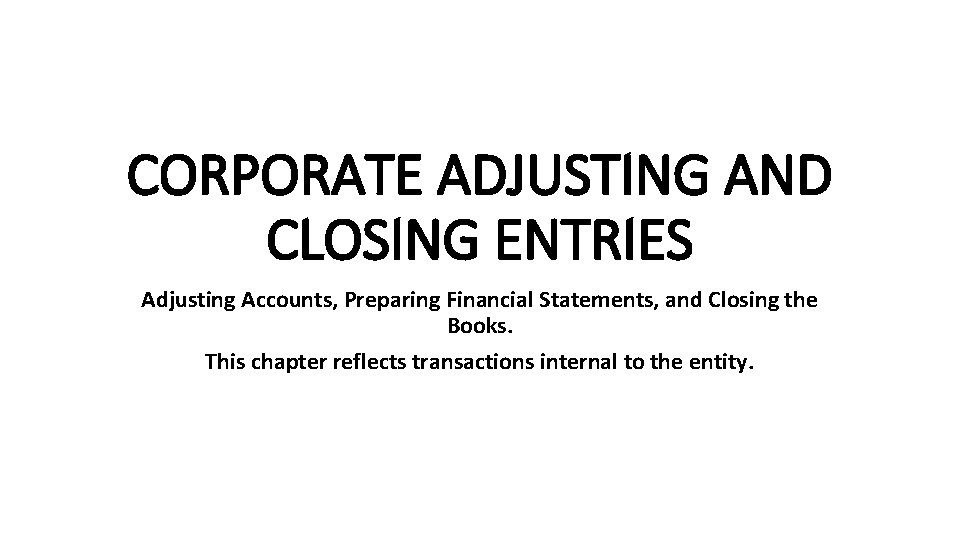 CORPORATE ADJUSTING AND CLOSING ENTRIES Adjusting Accounts, Preparing Financial Statements, and Closing the Books.