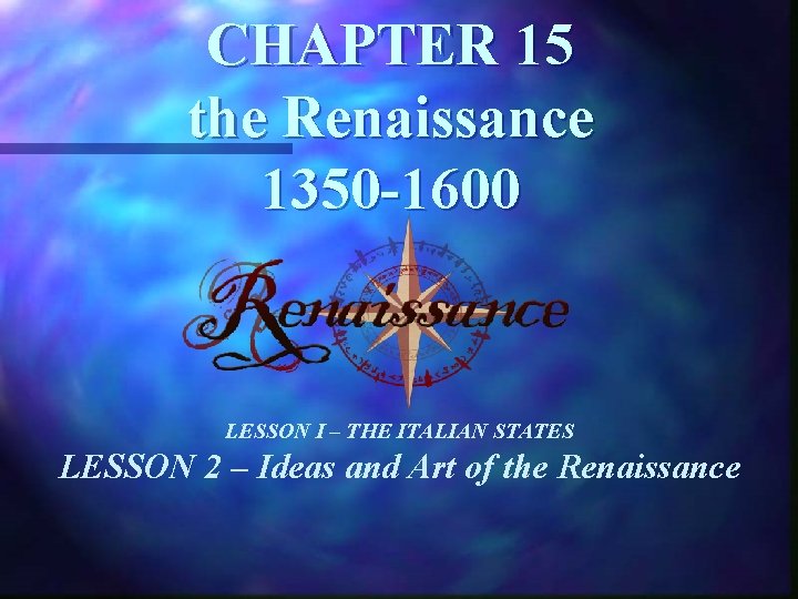 CHAPTER 15 the Renaissance 1350 -1600 LESSON I – THE ITALIAN STATES LESSON 2