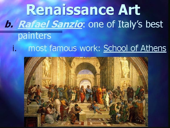 Renaissance Art b. Rafael Sanzio: one of Italy’s best painters i. most famous work: