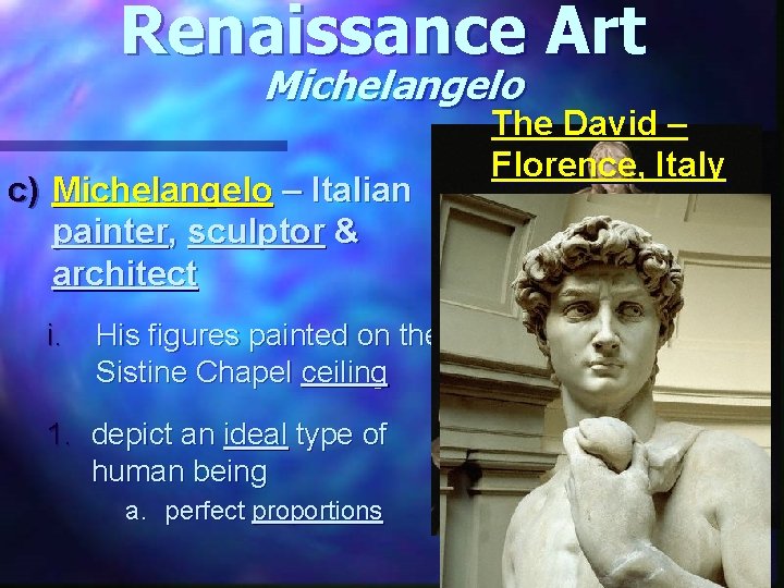 Renaissance Art Michelangelo c) Michelangelo – Italian painter, sculptor & architect i. The David