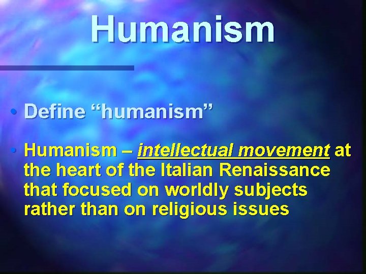 Humanism • Define “humanism” • Humanism – intellectual movement at the heart of the
