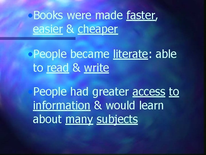  • Books were made faster, easier & cheaper • People became literate: able
