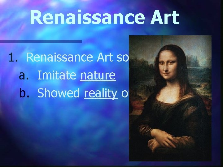 Renaissance Art 1. Renaissance Art sought to: a. Imitate nature b. Showed reality of