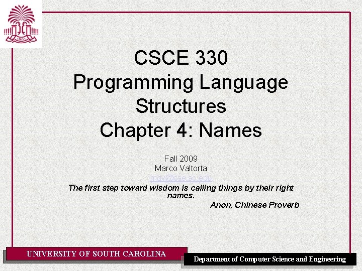 CSCE 330 Programming Language Structures Chapter 4: Names Fall 2009 Marco Valtorta mgv@cse. sc.