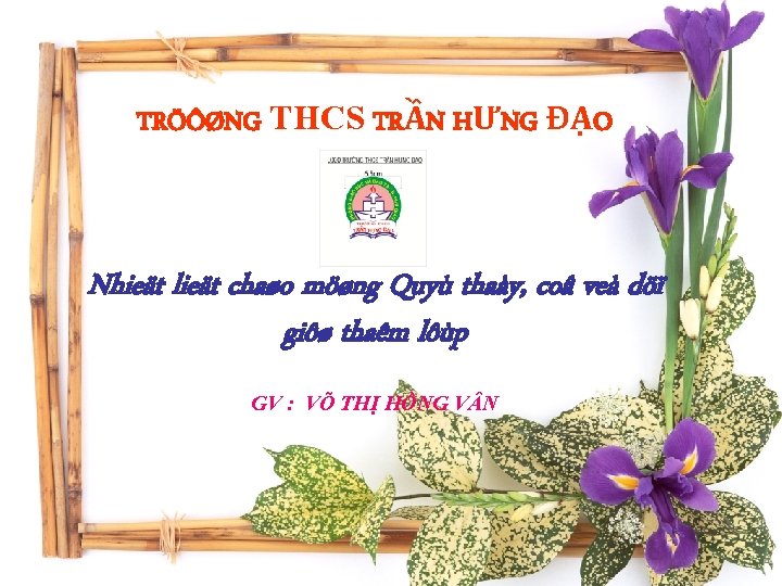 TRÖÔØNG THCS TRẦN HƯNG ĐẠO Nhieät lieät chaøo möøng Quyù thaày, coâ veà döï
