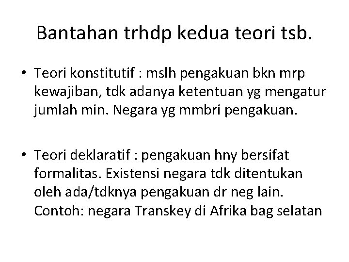 Bantahan trhdp kedua teori tsb. • Teori konstitutif : mslh pengakuan bkn mrp kewajiban, Bantahan trhdp kedua teori tsb. • Teori konstitutif : mslh pengakuan bkn mrp kewajiban,