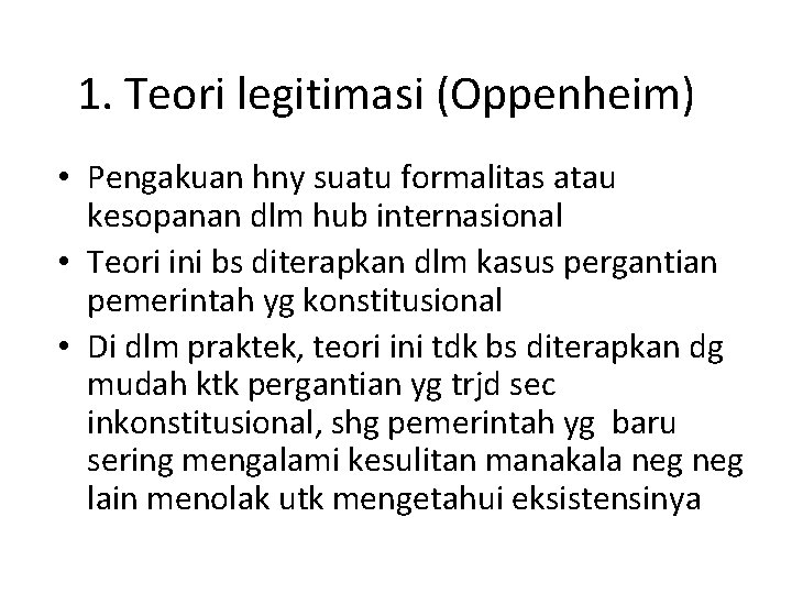 1. Teori legitimasi (Oppenheim) • Pengakuan hny suatu formalitas atau kesopanan dlm hub internasional