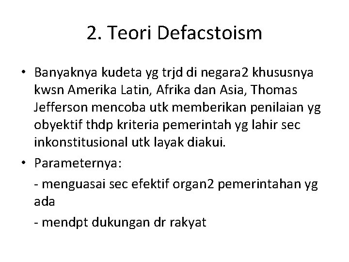 2. Teori Defacstoism • Banyaknya kudeta yg trjd di negara 2 khususnya kwsn Amerika