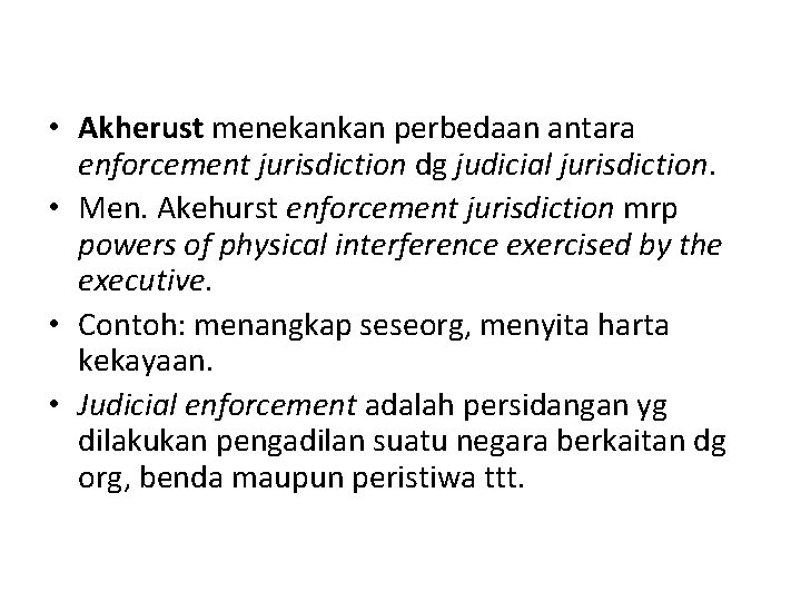  • Akherust menekankan perbedaan antara enforcement jurisdiction dg judicial jurisdiction. • Men. Akehurst