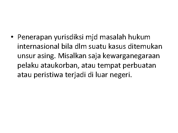  • Penerapan yurisdiksi mjd masalah hukum internasional bila dlm suatu kasus ditemukan unsur