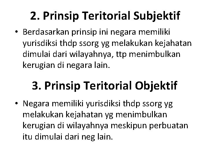 2. Prinsip Teritorial Subjektif • Berdasarkan prinsip ini negara memiliki yurisdiksi thdp ssorg yg