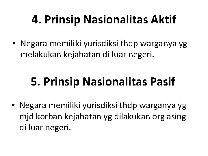 4. Prinsip Nasionalitas Aktif • Negara memiliki yurisdiksi thdp warganya yg melakukan kejahatan di