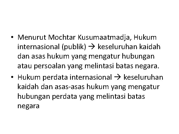  • Menurut Mochtar Kusumaatmadja, Hukum internasional (publik) keseluruhan kaidah dan asas hukum yang