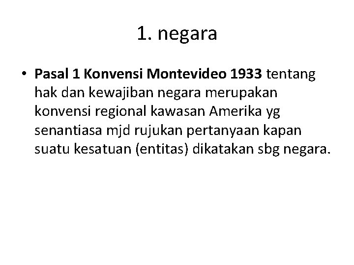 1. negara • Pasal 1 Konvensi Montevideo 1933 tentang hak dan kewajiban negara merupakan