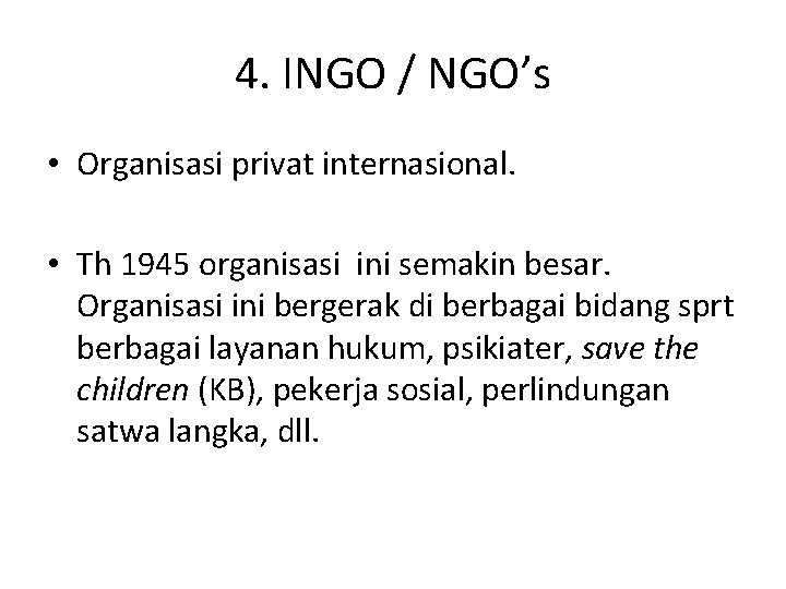 4. INGO / NGO’s • Organisasi privat internasional. • Th 1945 organisasi ini semakin