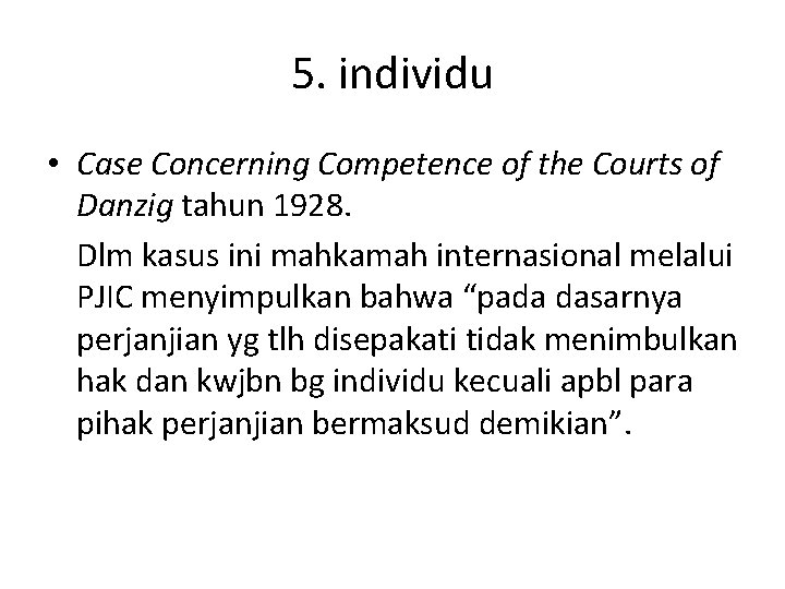 5. individu • Case Concerning Competence of the Courts of Danzig tahun 1928. Dlm 5. individu • Case Concerning Competence of the Courts of Danzig tahun 1928. Dlm