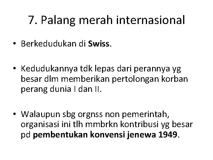 7. Palang merah internasional • Berkedudukan di Swiss. • Kedudukannya tdk lepas dari perannya 7. Palang merah internasional • Berkedudukan di Swiss. • Kedudukannya tdk lepas dari perannya