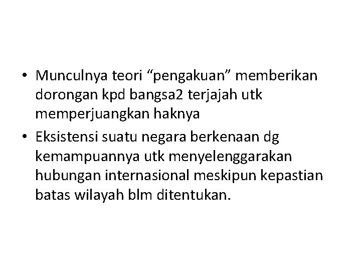 • Munculnya teori “pengakuan” memberikan dorongan kpd bangsa 2 terjajah utk memperjuangkan haknya • Munculnya teori “pengakuan” memberikan dorongan kpd bangsa 2 terjajah utk memperjuangkan haknya
