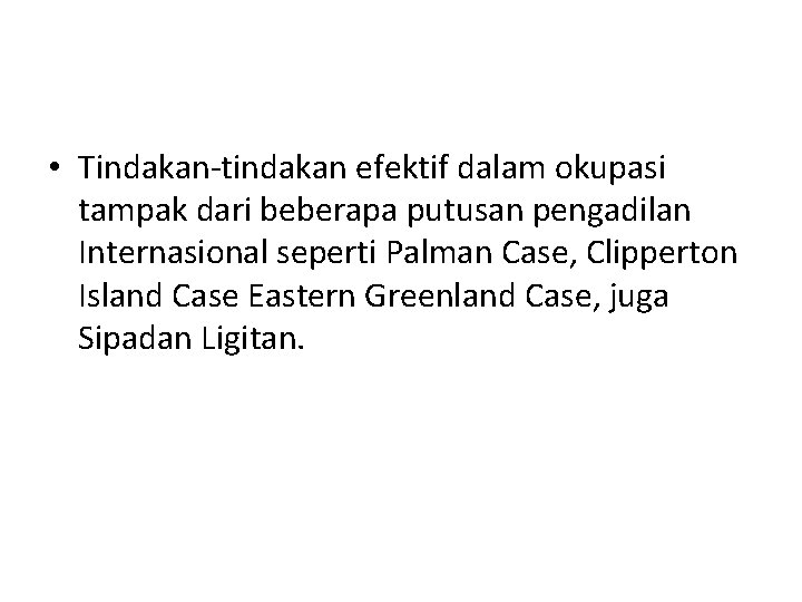 • Tindakan-tindakan efektif dalam okupasi tampak dari beberapa putusan pengadilan Internasional seperti Palman • Tindakan-tindakan efektif dalam okupasi tampak dari beberapa putusan pengadilan Internasional seperti Palman