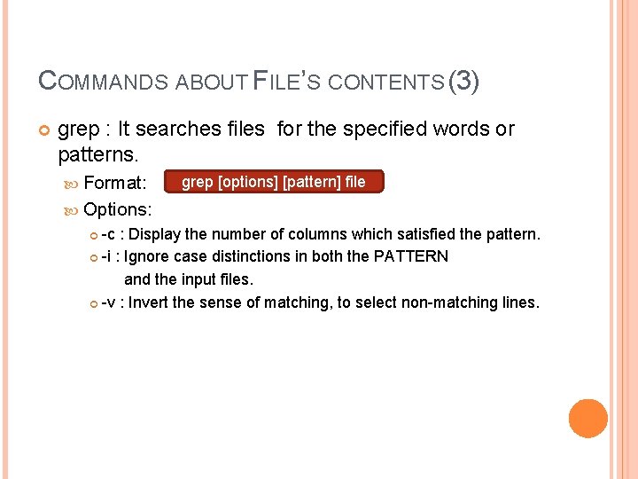 COMMANDS ABOUT FILE’S CONTENTS (3) grep : It searches files for the specified words