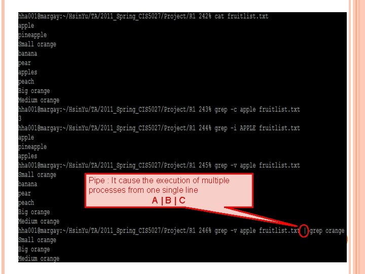 Pipe : It cause the execution of multiple processes from one single line A|B|C