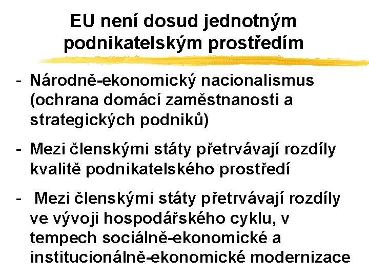 EU není dosud jednotným podnikatelským prostředím - Národně-ekonomický nacionalismus (ochrana domácí zaměstnanosti a strategických