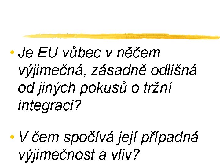  • Je EU vůbec v něčem výjimečná, zásadně odlišná od jiných pokusů o