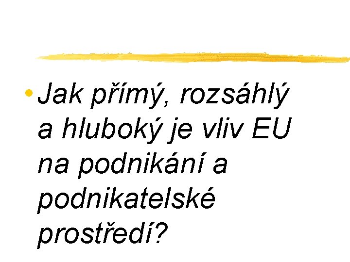  • Jak přímý, rozsáhlý a hluboký je vliv EU na podnikání a podnikatelské