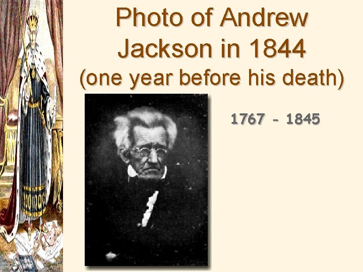 Photo of Andrew Jackson in 1844 (one year before his death) 1767 - 1845