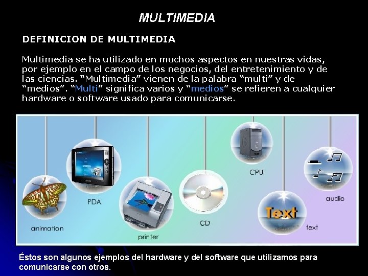 MULTIMEDIA DEFINICION DE MULTIMEDIA Multimedia se ha utilizado en muchos aspectos en nuestras vidas,