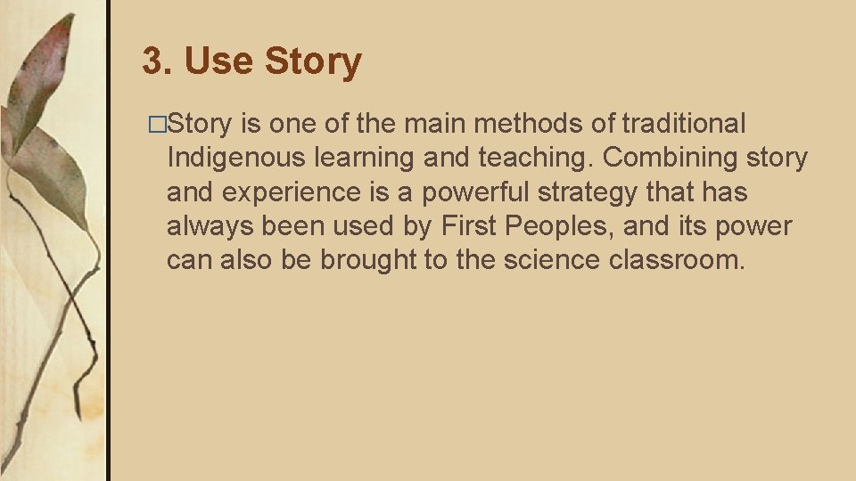 3. Use Story �Story is one of the main methods of traditional Indigenous learning