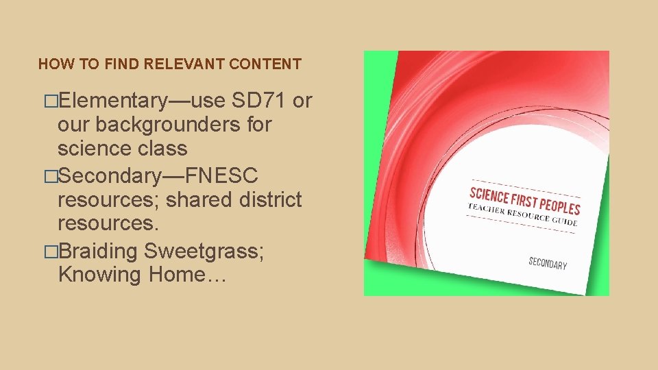HOW TO FIND RELEVANT CONTENT �Elementary—use SD 71 or our backgrounders for science class