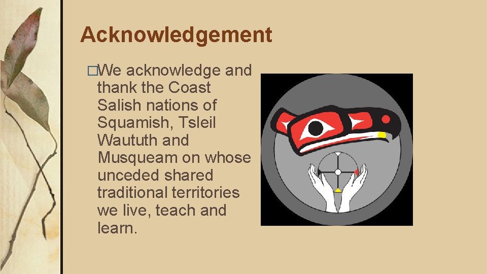 Acknowledgement �We acknowledge and thank the Coast Salish nations of Squamish, Tsleil Waututh and