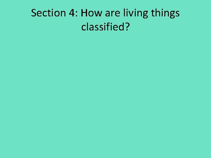 Section 4: How are living things classified? 