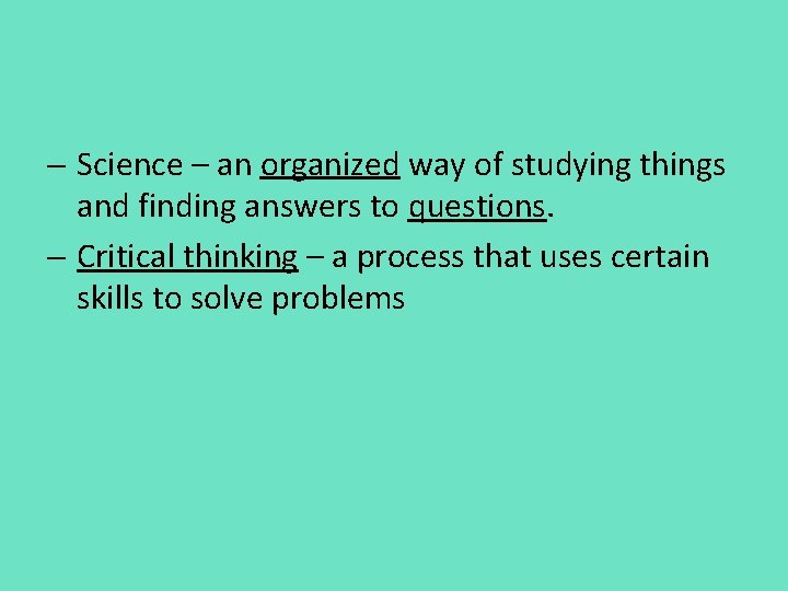 - Science – an organized way of studying things and finding answers to questions.