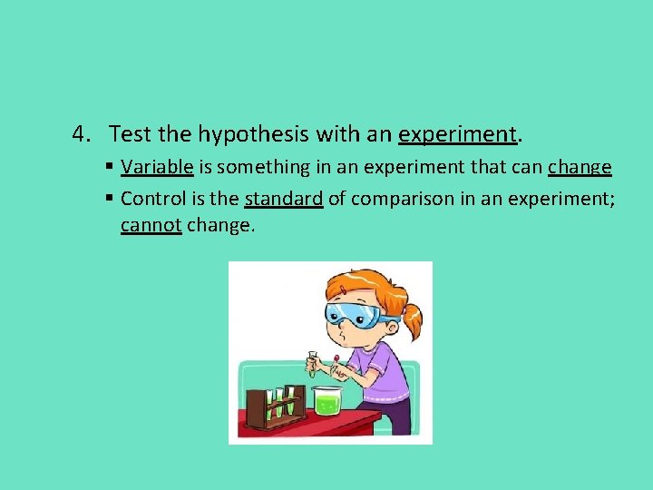 4. Test the hypothesis with an experiment. § Variable is something in an experiment