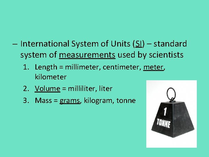 - International System of Units (SI) – standard system of measurements used by scientists